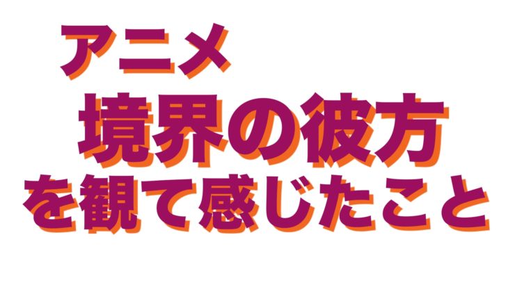 アニメ　境界の彼方を観て
