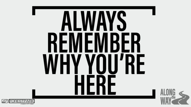 Always Remember Why We’re Here!