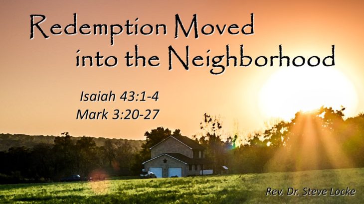 Redemption Moved into the Neighborhood (Isaiah 43:1-4, Mark 3:20-27) July 25th
