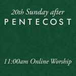 11:00am Worship – 20th Sunday After Pentecost